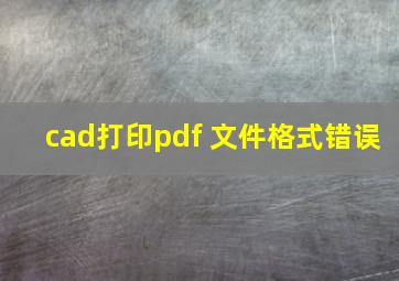 cad打印pdf 文件格式错误